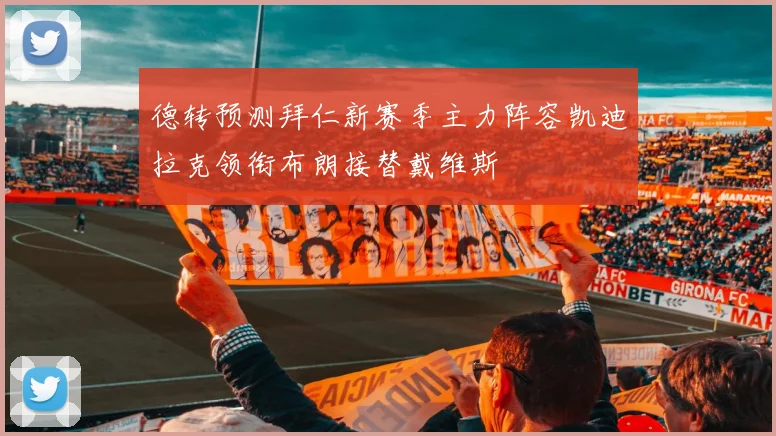 德转预测拜仁新赛季主力阵容凯迪拉克领衔布朗接替戴维斯
