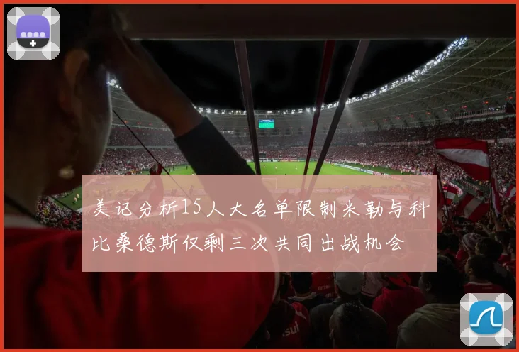 美记分析15人大名单限制米勒与科比桑德斯仅剩三次共同出战机会