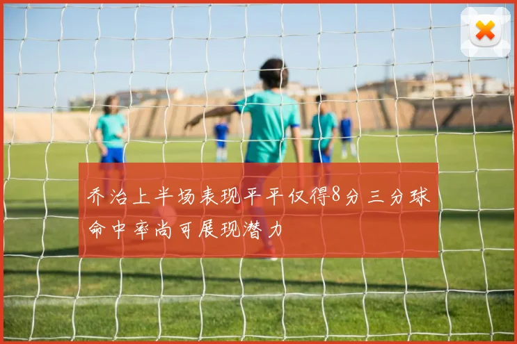 乔治上半场表现平平仅得8分三分球命中率尚可展现潜力